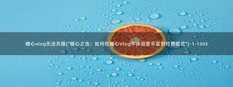 糖心vlog在哪看：糖心vlog无法充值(\