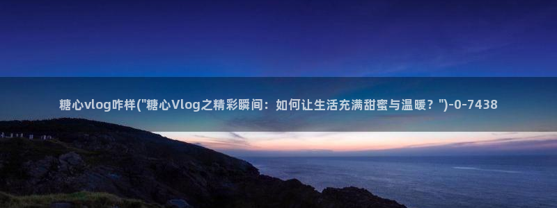 糖心vlog test：糖心vlog咋样